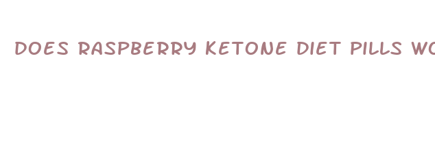 does raspberry ketone diet pills work