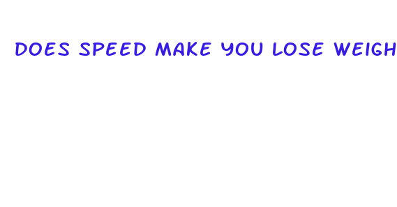 does speed make you lose weight fast