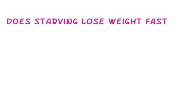 does starving lose weight fast