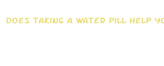 does taking a water pill help you lose weight