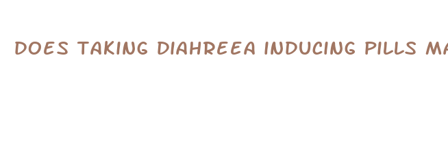 does taking diahreea inducing pills make you lose weight com