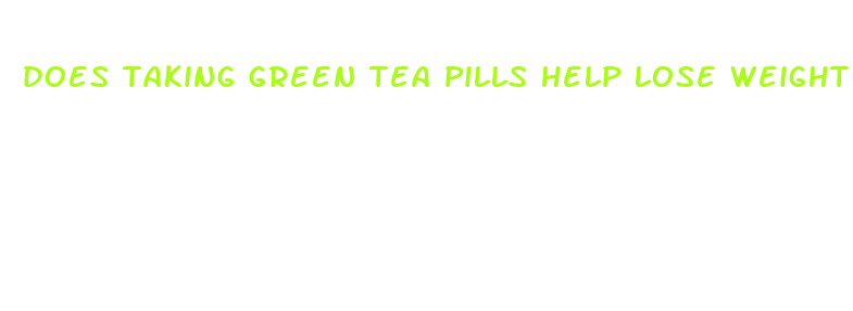 does taking green tea pills help lose weight