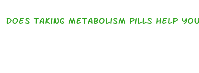 does taking metabolism pills help you lose weight