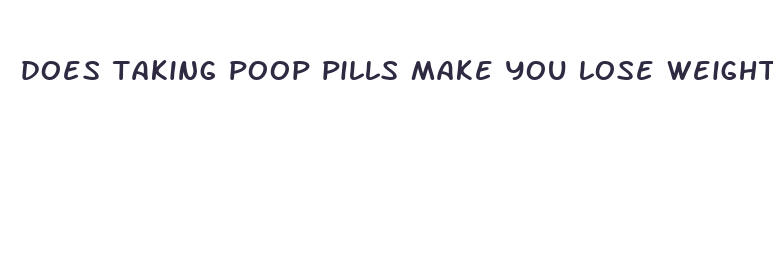 does taking poop pills make you lose weight