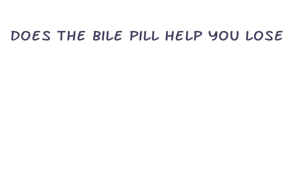 does the bile pill help you lose weight