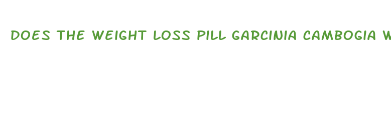 does the weight loss pill garcinia cambogia work