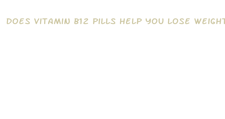 does vitamin b12 pills help you lose weight