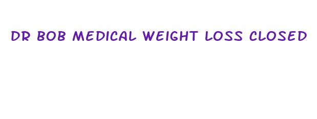 dr bob medical weight loss closed