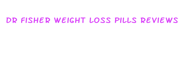 dr fisher weight loss pills reviews