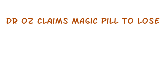 dr oz claims magic pill to lose weight original claim