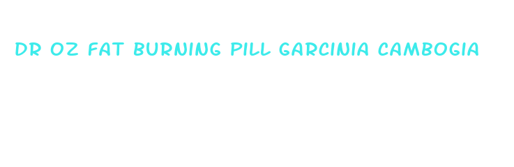 dr oz fat burning pill garcinia cambogia