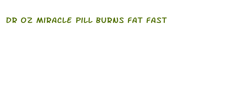 dr oz miracle pill burns fat fast