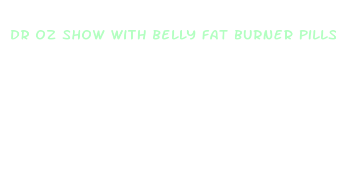 dr oz show with belly fat burner pills