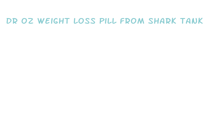 dr oz weight loss pill from shark tank