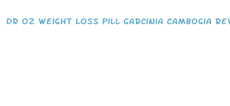 dr oz weight loss pill garcinia cambogia reviews