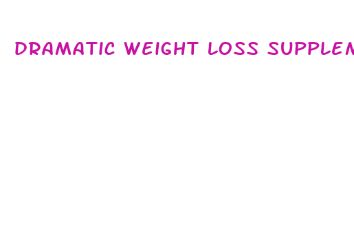 dramatic weight loss supplements