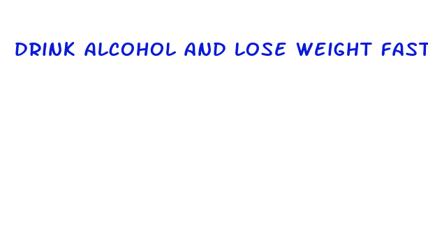 drink alcohol and lose weight fast