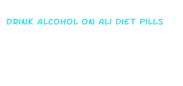 drink alcohol on ali diet pills