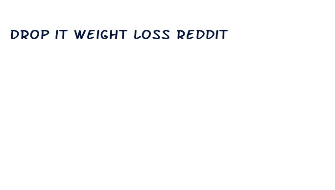 drop it weight loss reddit