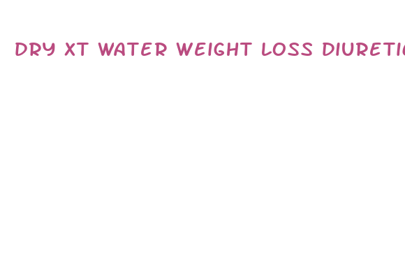 dry xt water weight loss diuretic pills reviews