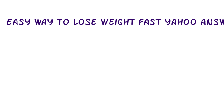 easy way to lose weight fast yahoo answers