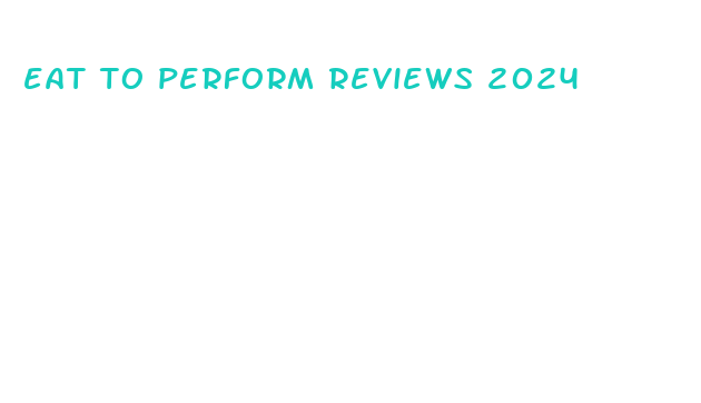 eat to perform reviews 2024