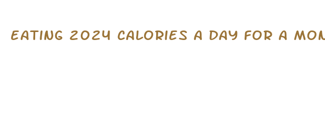 eating 2024 calories a day for a month