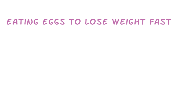 eating eggs to lose weight fast