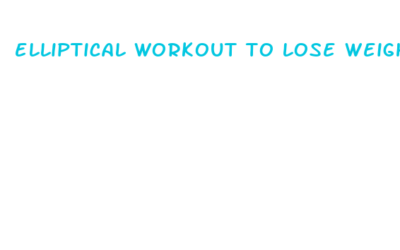 elliptical workout to lose weight fast