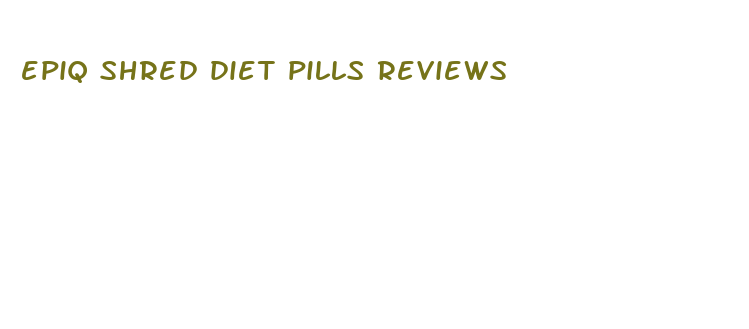 epiq shred diet pills reviews