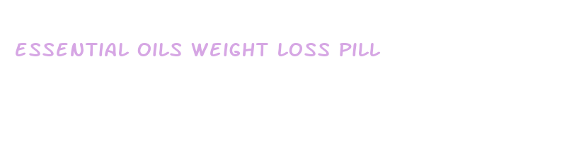 essential oils weight loss pill