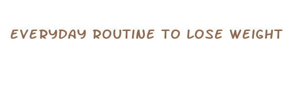 everyday routine to lose weight