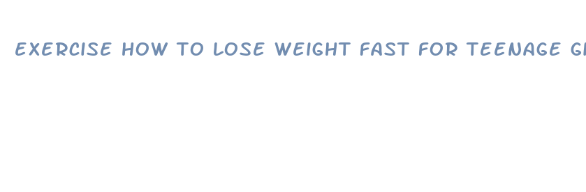 exercise how to lose weight fast for teenage girls tips