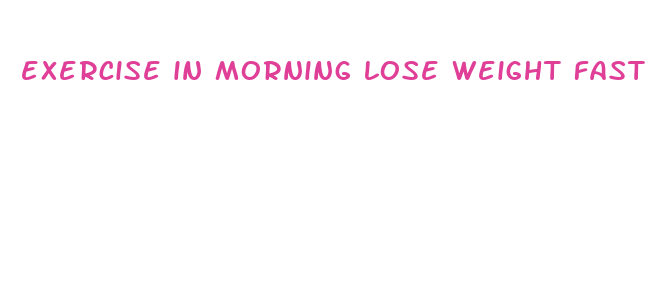 exercise in morning lose weight faster