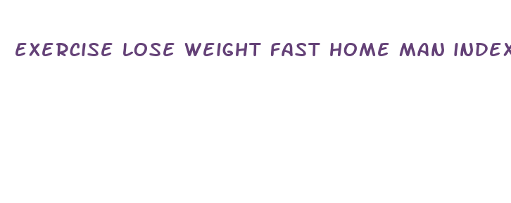 exercise lose weight fast home man index