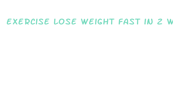 exercise lose weight fast in 2 weeks