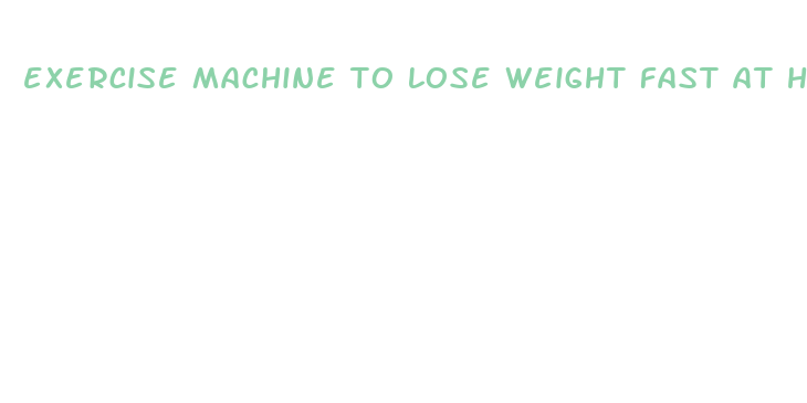 exercise machine to lose weight fast at home