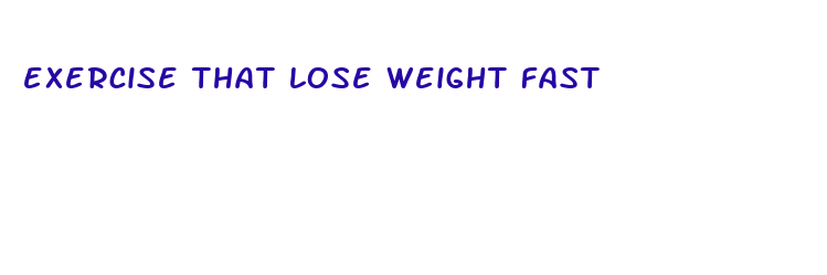 exercise that lose weight fast