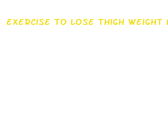 exercise to lose thigh weight fast