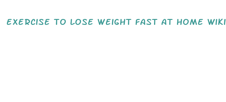 exercise to lose weight fast at home wikihow