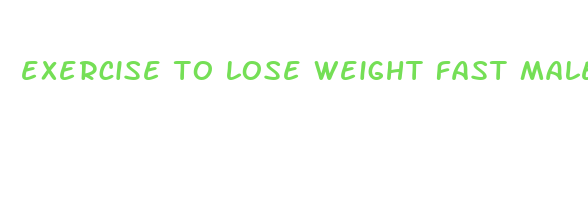 exercise to lose weight fast male