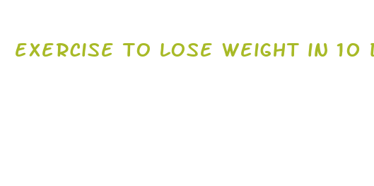 exercise to lose weight in 10 days