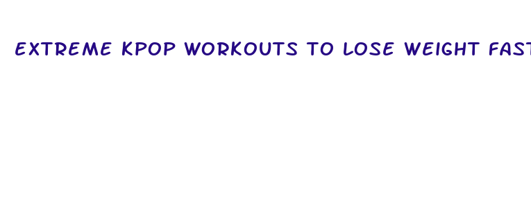 extreme kpop workouts to lose weight fast