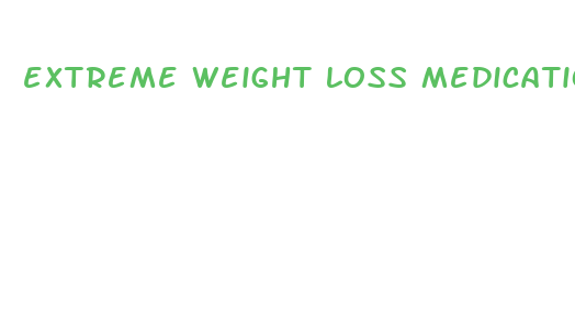 extreme weight loss medication