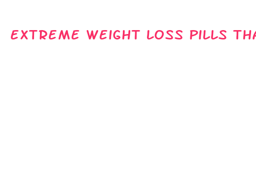 extreme weight loss pills that work