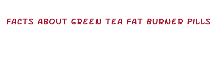 facts about green tea fat burner pills