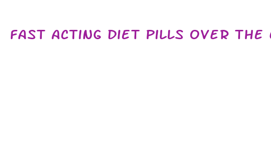 fast acting diet pills over the counter