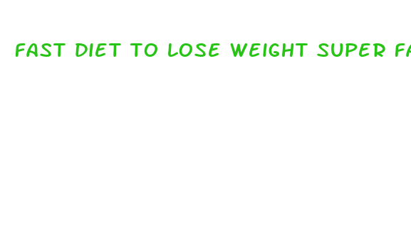 fast diet to lose weight super fast