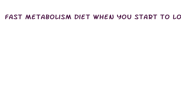 fast metabolism diet when you start to lose weight