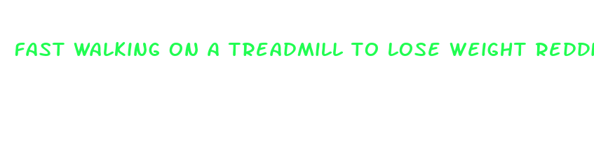 fast walking on a treadmill to lose weight reddit